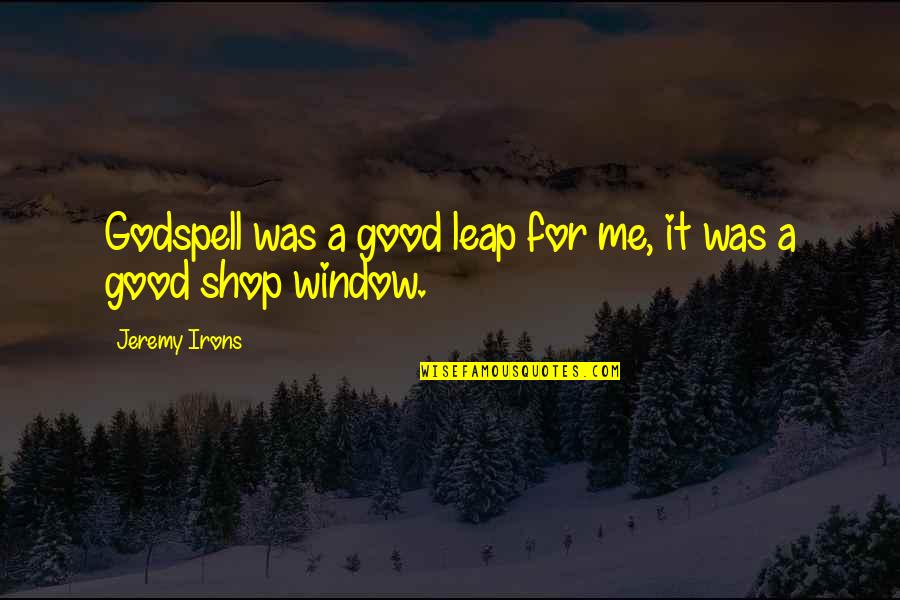 Werdiger Neurologist Quotes By Jeremy Irons: Godspell was a good leap for me, it Werdiger Neurologist Quotes By Jeremy Irons: Godspell was a good leap for me, it