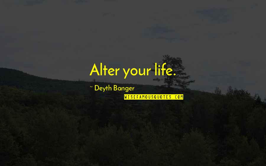 Werding Differdange Quotes By Deyth Banger: Alter your life. Werding Differdange Quotes By Deyth Banger: Alter your life.