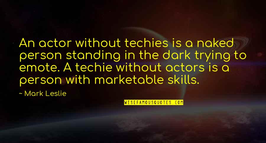 Werdnig Hoffman Quotes By Mark Leslie: An actor without techies is a naked person Werdnig Hoffman Quotes By Mark Leslie: An actor without techies is a naked person