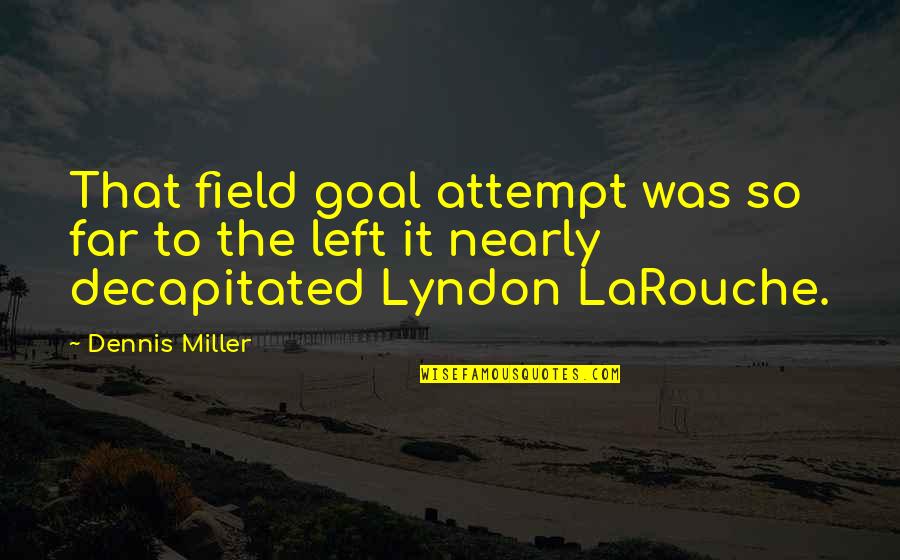 Werds Quotes By Dennis Miller: That field goal attempt was so far to