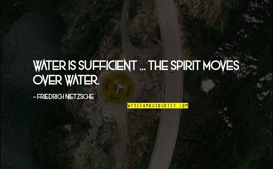 Werdum Wiki Quotes By Friedrich Nietzsche: Water is sufficient ... the spirit moves over