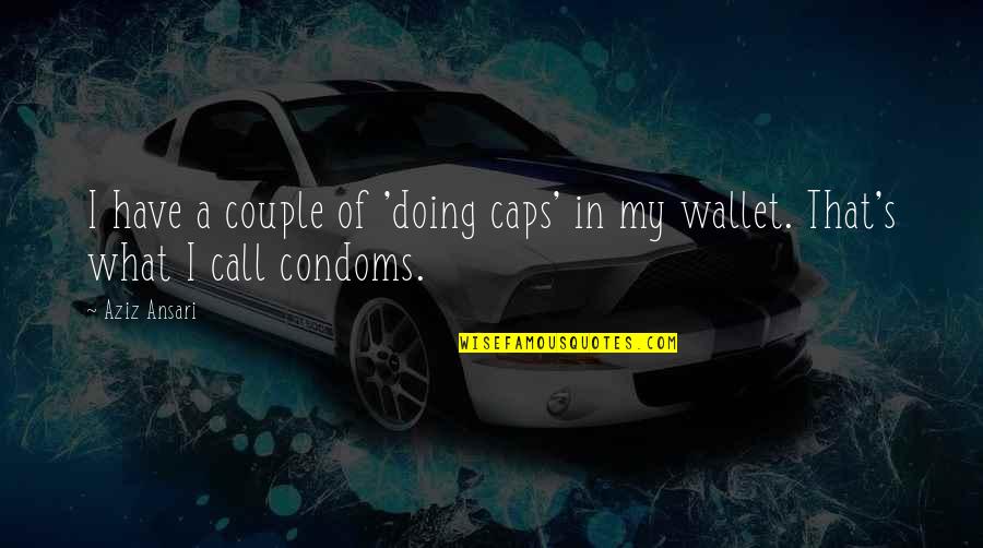 Were A Condom Quotes By Aziz Ansari: I have a couple of 'doing caps' in