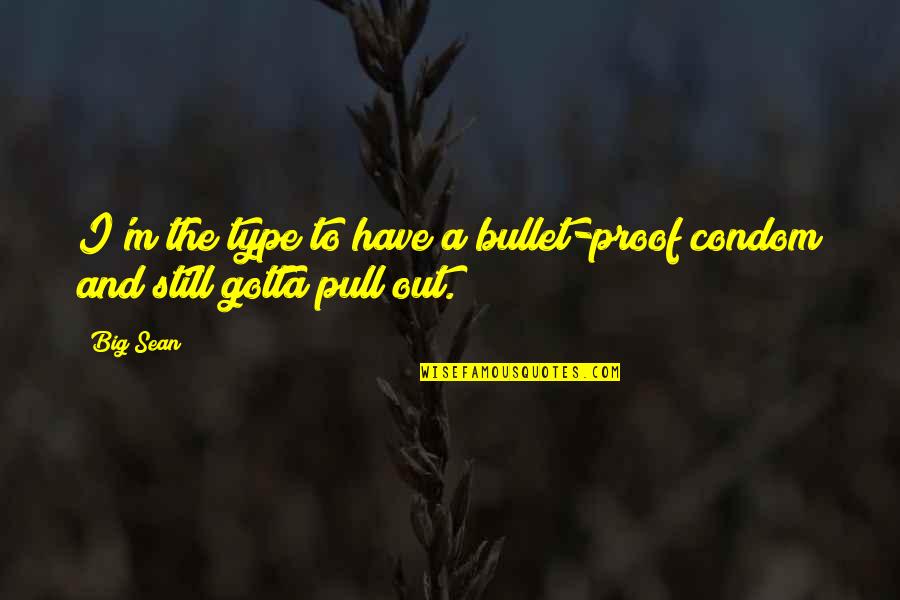 Were A Condom Quotes By Big Sean: I'm the type to have a bullet-proof condom