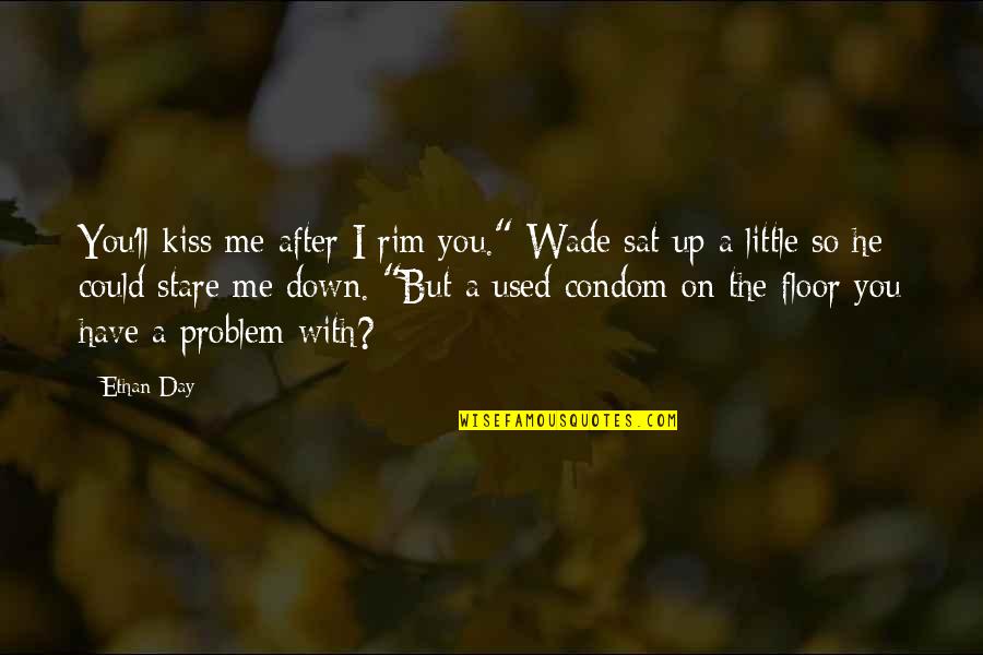 Were A Condom Quotes By Ethan Day: You'll kiss me after I rim you." Wade