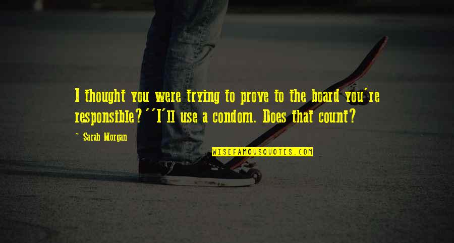 Were A Condom Quotes By Sarah Morgan: I thought you were trying to prove to Were A Condom Quotes By Sarah Morgan: I thought you were trying to prove to