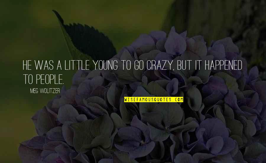 We're A Little Crazy Quotes By Meg Wolitzer: He was a little young to go crazy,
