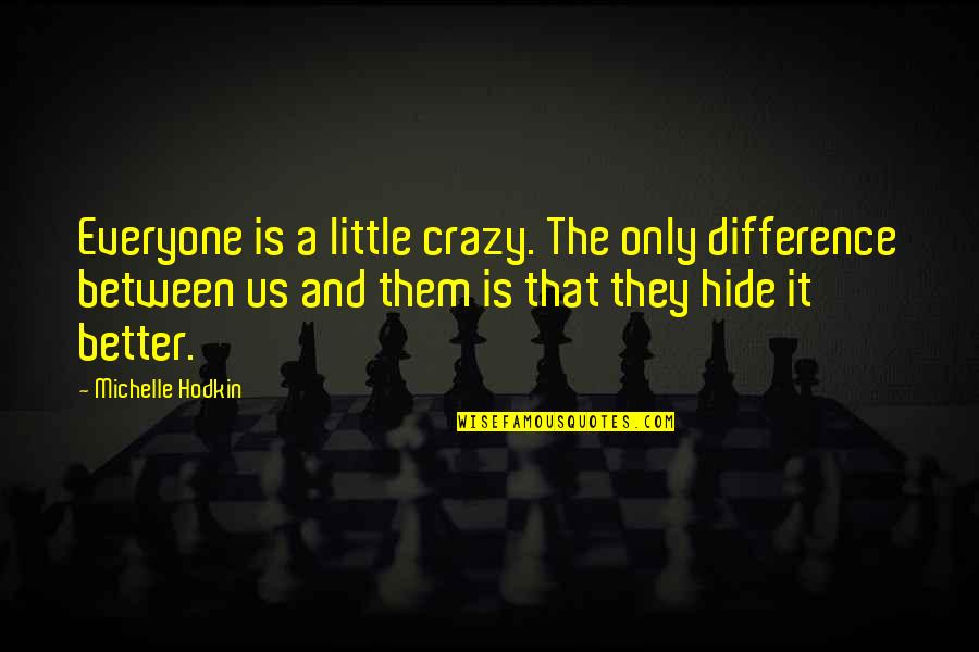 We're A Little Crazy Quotes By Michelle Hodkin: Everyone is a little crazy. The only difference