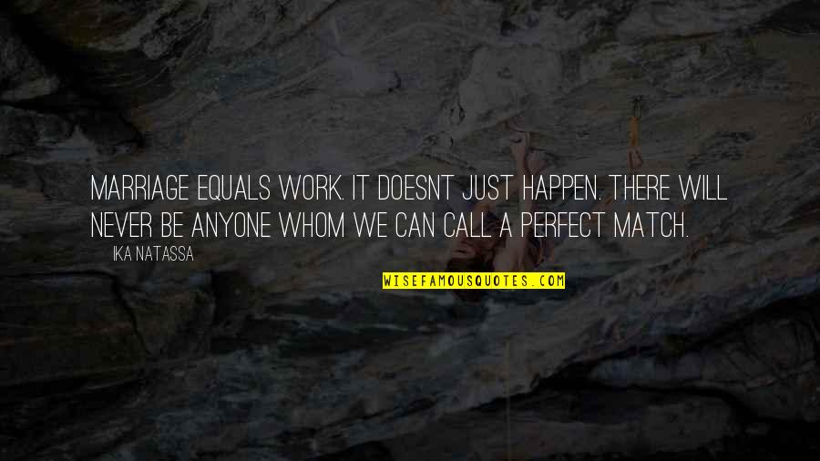 Were A Perfect Match Quotes By Ika Natassa: Marriage equals work. It doesnt just happen. There Were A Perfect Match Quotes By Ika Natassa: Marriage equals work. It doesnt just happen. There