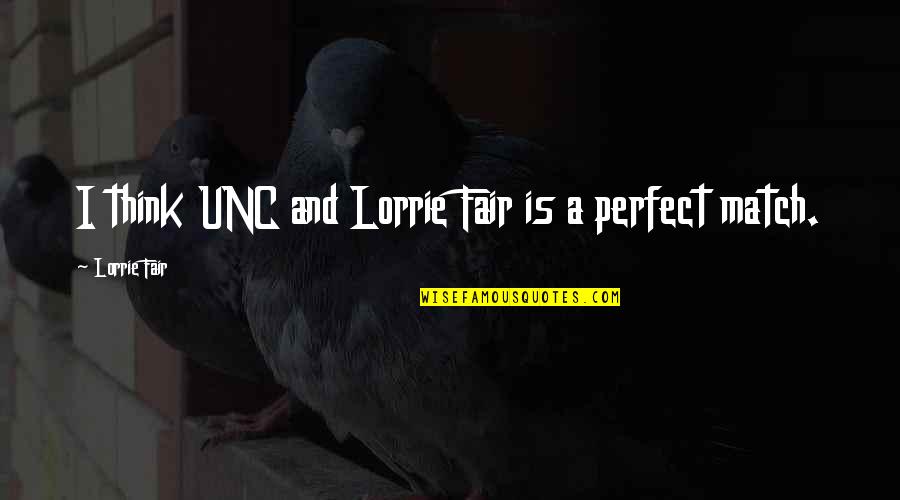 Were A Perfect Match Quotes By Lorrie Fair: I think UNC and Lorrie Fair is a Were A Perfect Match Quotes By Lorrie Fair: I think UNC and Lorrie Fair is a
