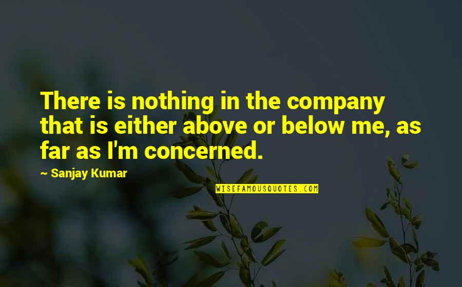 Were A Team Quote Quotes By Sanjay Kumar: There is nothing in the company that is Were A Team Quote Quotes By Sanjay Kumar: There is nothing in the company that is