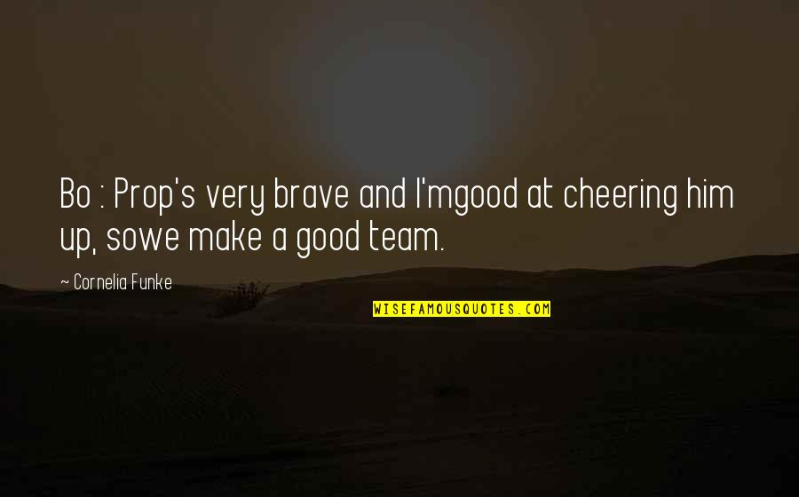 We're A Team Quotes By Cornelia Funke: Bo : Prop's very brave and I'mgood at