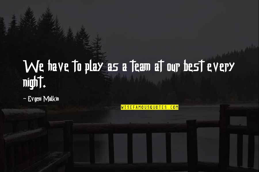 We're A Team Quotes By Evgeni Malkin: We have to play as a team at