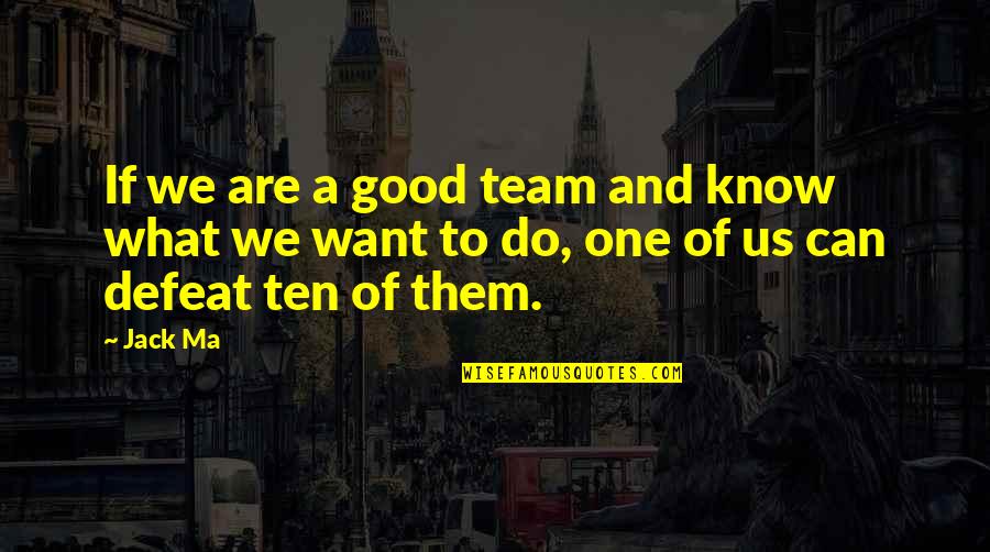 We're A Team Quotes By Jack Ma: If we are a good team and know