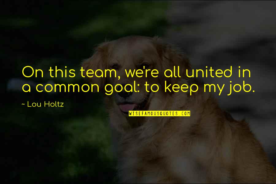 We're A Team Quotes By Lou Holtz: On this team, we're all united in a