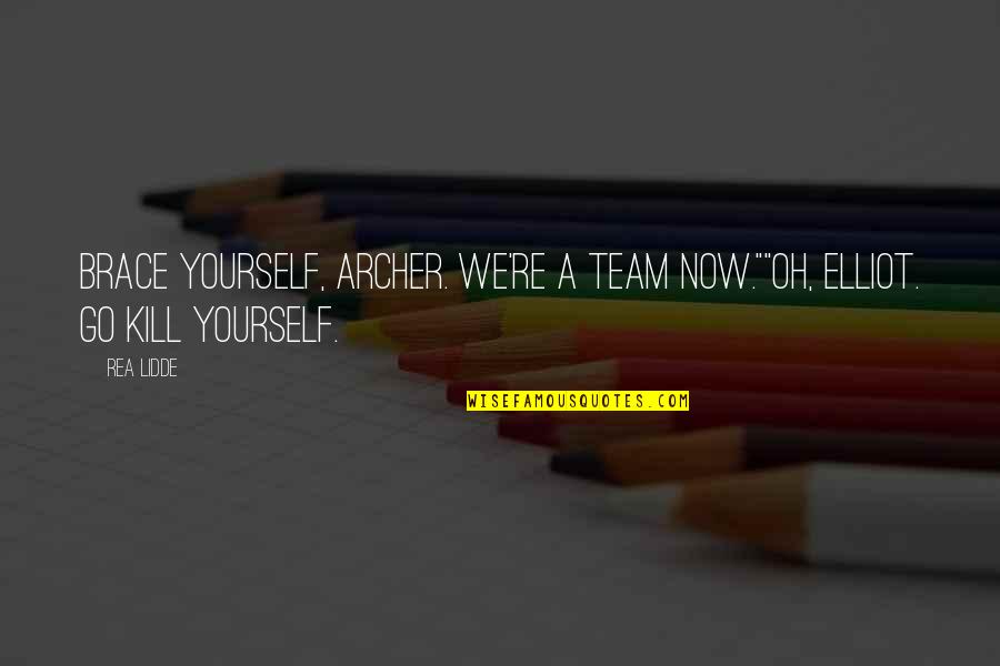We're A Team Quotes By Rea Lidde: Brace yourself, Archer. We're a team now.""Oh, Elliot.