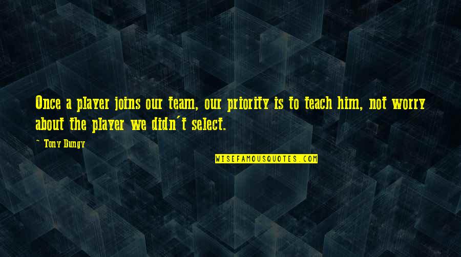 We're A Team Quotes By Tony Dungy: Once a player joins our team, our priority