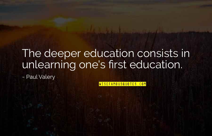 Were All A Little Crazy Quote Quotes By Paul Valery: The deeper education consists in unlearning one's first