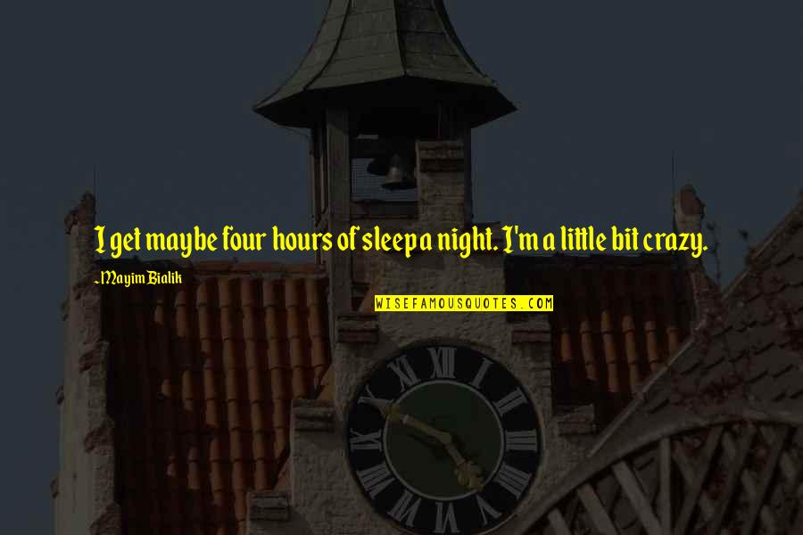 We're All A Little Crazy Quotes By Mayim Bialik: I get maybe four hours of sleep a