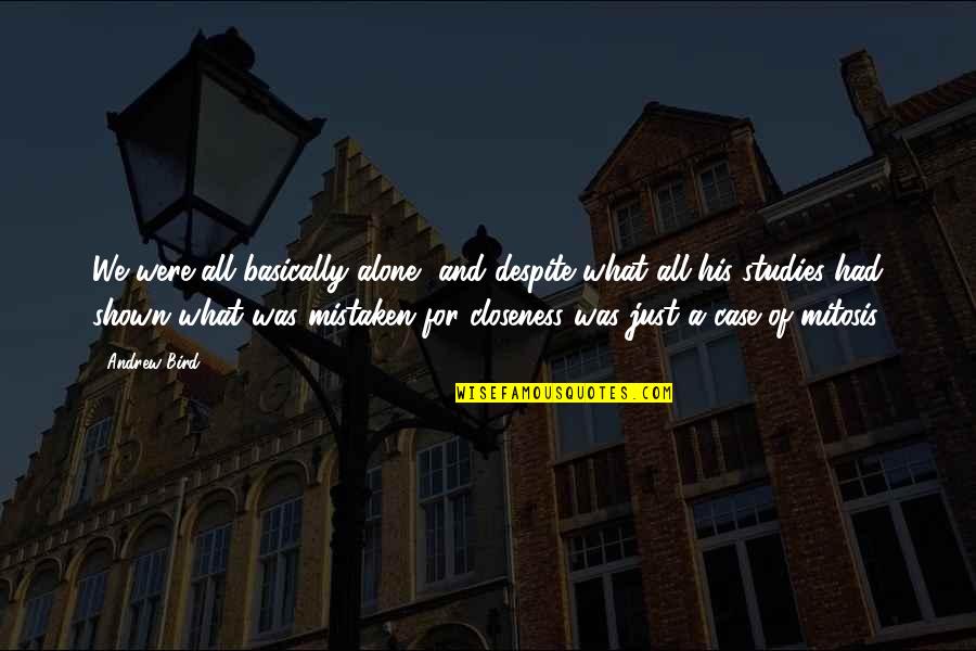 Were All Alone Quotes By Andrew Bird: We were all basically alone, and despite what Were All Alone Quotes By Andrew Bird: We were all basically alone, and despite what