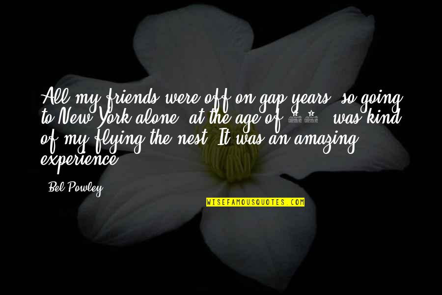 Were All Alone Quotes By Bel Powley: All my friends were off on gap years, Were All Alone Quotes By Bel Powley: All my friends were off on gap years,