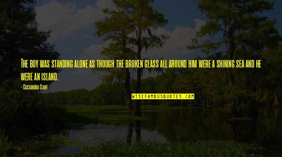 Were All Alone Quotes By Cassandra Clare: The boy was standing alone as though the Were All Alone Quotes By Cassandra Clare: The boy was standing alone as though the
