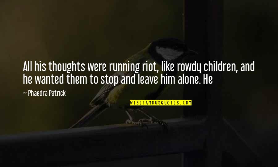 Were All Alone Quotes By Phaedra Patrick: All his thoughts were running riot, like rowdy Were All Alone Quotes By Phaedra Patrick: All his thoughts were running riot, like rowdy