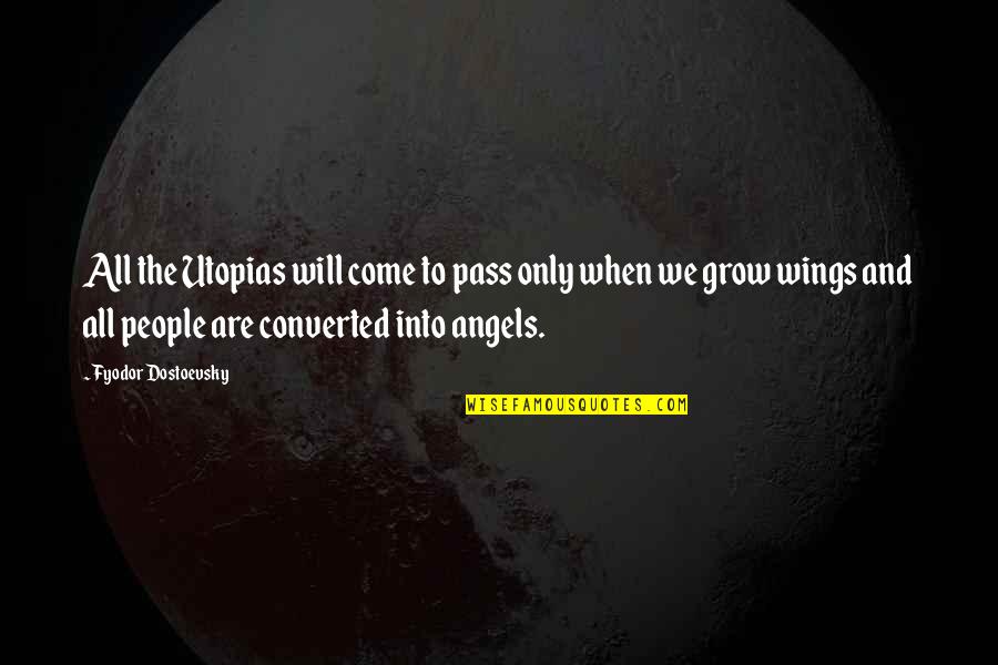 We're All Angels Quotes By Fyodor Dostoevsky: All the Utopias will come to pass only