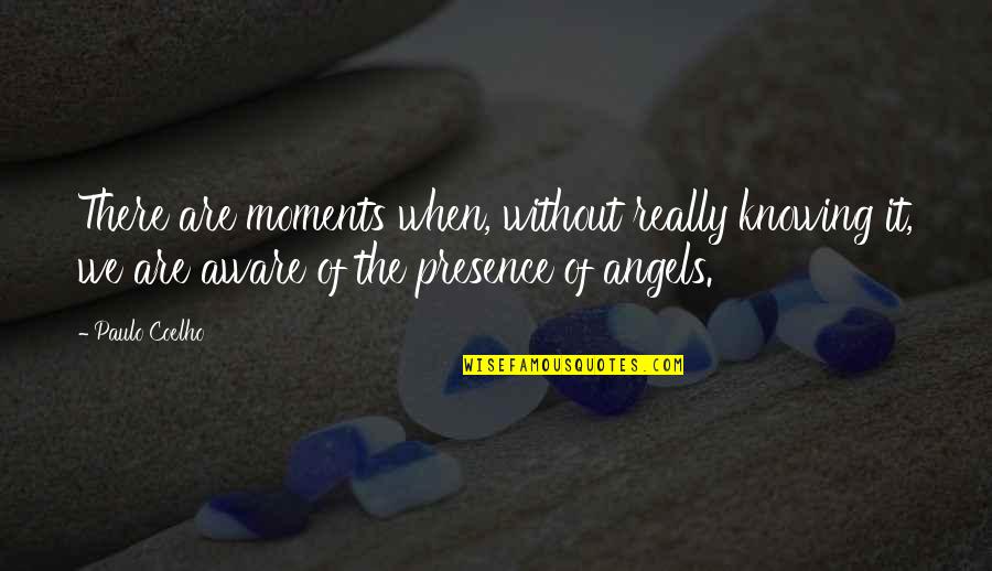 We're All Angels Quotes By Paulo Coelho: There are moments when, without really knowing it,