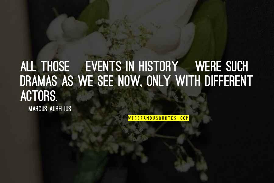 Were All Different Quotes By Marcus Aurelius: All those [events in history] were such dramas