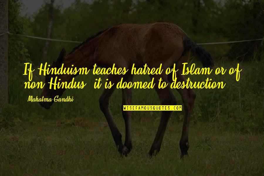 Were All Doomed Quotes By Mahatma Gandhi: If Hinduism teaches hatred of Islam or of