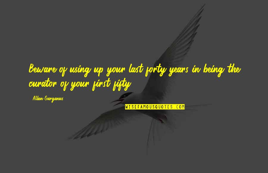 Were All Going To Die Movie Quote Quotes By Allan Gurganus: Beware of using up your last forty years