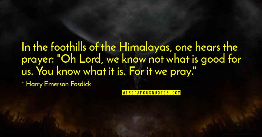 Were All Going To Die Movie Quote Quotes By Harry Emerson Fosdick: In the foothills of the Himalayas, one hears