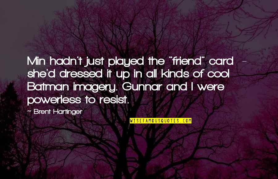 Were All Just Quotes By Brent Hartinger: Min hadn't just played the "friend" card - Were All Just Quotes By Brent Hartinger: Min hadn't just played the "friend" card -