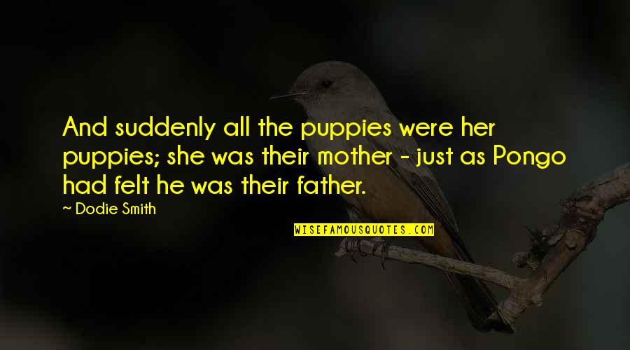 Were All Just Quotes By Dodie Smith: And suddenly all the puppies were her puppies; Were All Just Quotes By Dodie Smith: And suddenly all the puppies were her puppies;