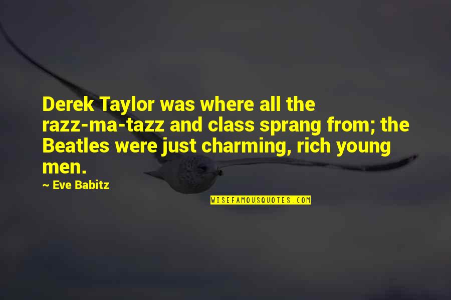 Were All Just Quotes By Eve Babitz: Derek Taylor was where all the razz-ma-tazz and Were All Just Quotes By Eve Babitz: Derek Taylor was where all the razz-ma-tazz and