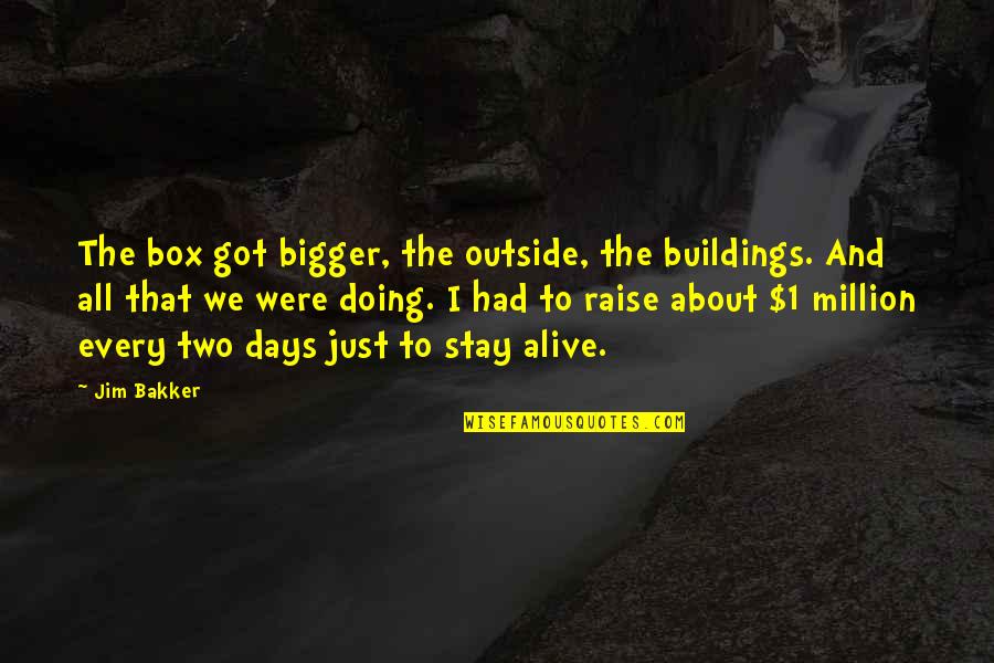 Were All Just Quotes By Jim Bakker: The box got bigger, the outside, the buildings. Were All Just Quotes By Jim Bakker: The box got bigger, the outside, the buildings.