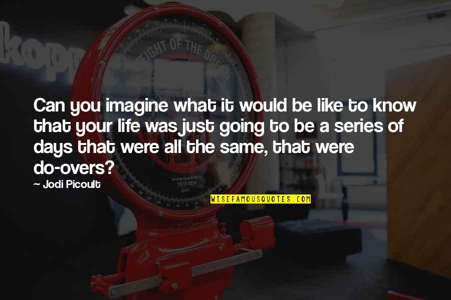 Were All Just Quotes By Jodi Picoult: Can you imagine what it would be like Were All Just Quotes By Jodi Picoult: Can you imagine what it would be like