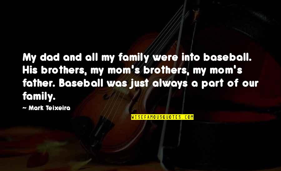 Were All Just Quotes By Mark Teixeira: My dad and all my family were into Were All Just Quotes By Mark Teixeira: My dad and all my family were into