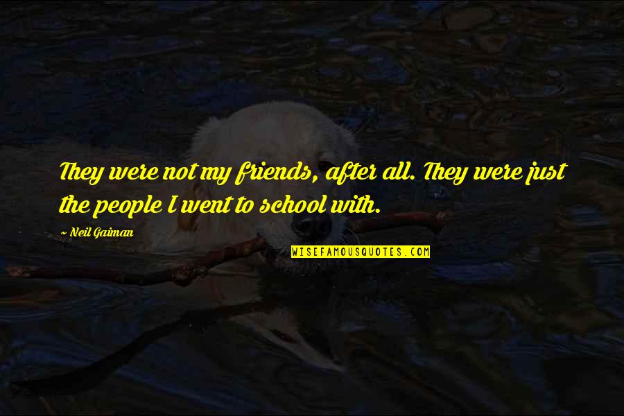 Were All Just Quotes By Neil Gaiman: They were not my friends, after all. They