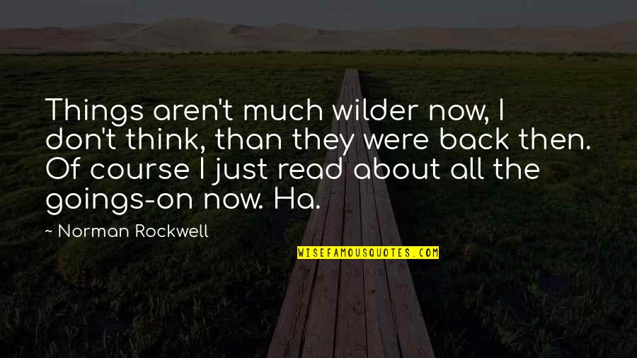 Were All Just Quotes By Norman Rockwell: Things aren't much wilder now, I don't think, Were All Just Quotes By Norman Rockwell: Things aren't much wilder now, I don't think,