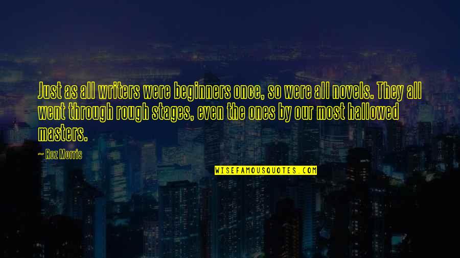 Were All Just Quotes By Roz Morris: Just as all writers were beginners once, so Were All Just Quotes By Roz Morris: Just as all writers were beginners once, so