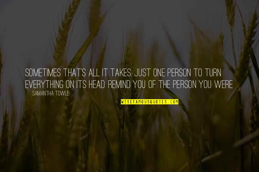 Were All Just Quotes By Samantha Towle: Sometimes that's all it takes. Just one person Were All Just Quotes By Samantha Towle: Sometimes that's all it takes. Just one person