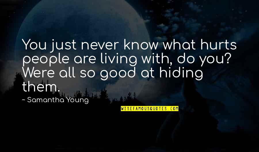 Were All Just Quotes By Samantha Young: You just never know what hurts people are Were All Just Quotes By Samantha Young: You just never know what hurts people are