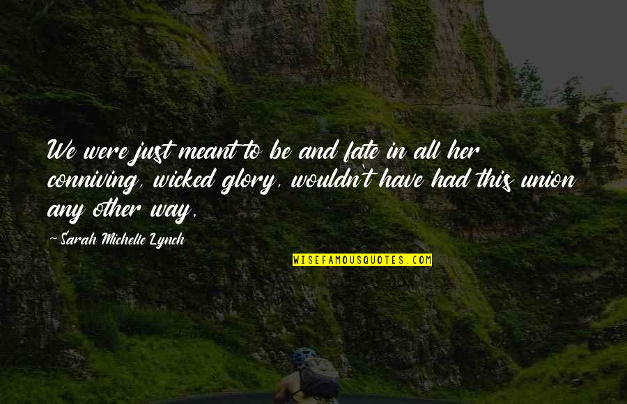 Were All Just Quotes By Sarah Michelle Lynch: We were just meant to be and fate Were All Just Quotes By Sarah Michelle Lynch: We were just meant to be and fate