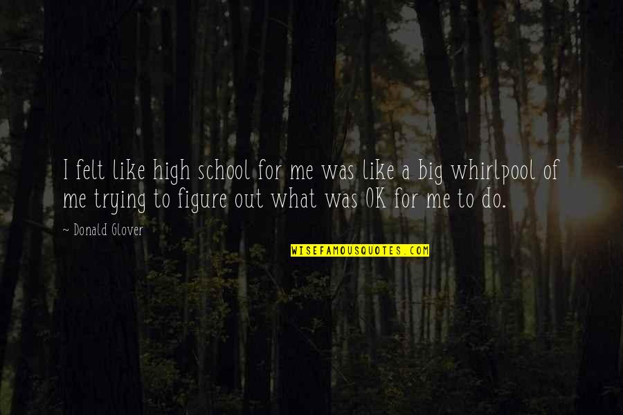 Were All Just Trying To Figure It Out Quotes By Donald Glover: I felt like high school for me was Were All Just Trying To Figure It Out Quotes By Donald Glover: I felt like high school for me was