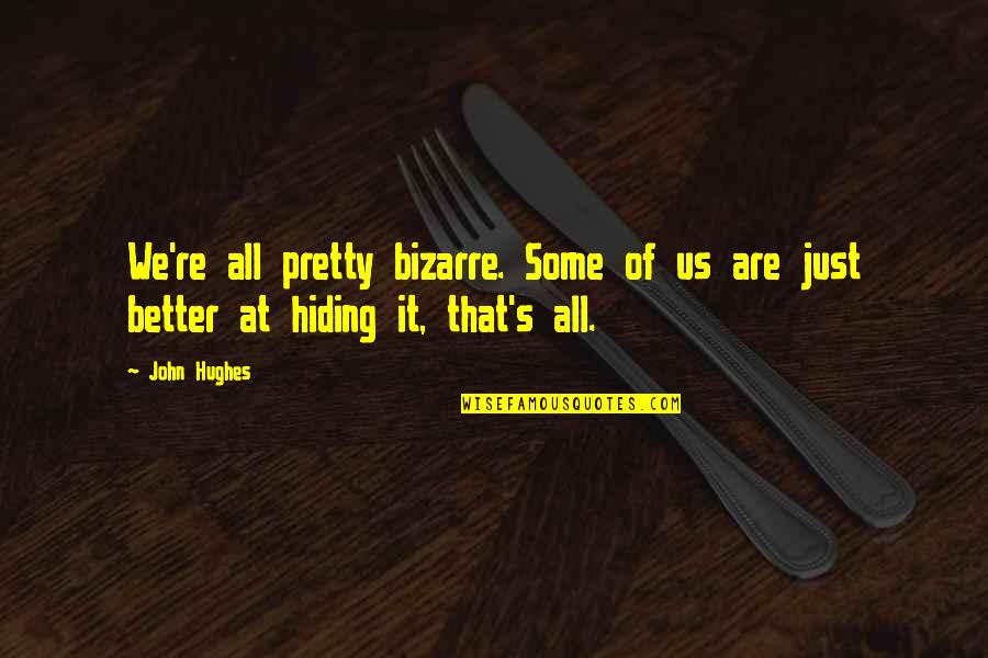 Were All Pretty Bizarre Quotes By John Hughes: We're all pretty bizarre. Some of us are