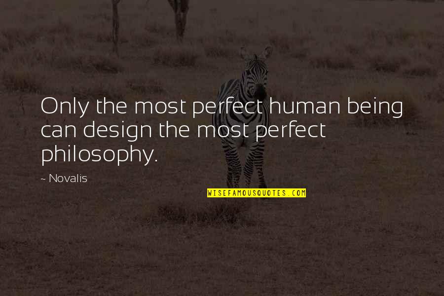 Were All Pretty Bizarre Quotes By Novalis: Only the most perfect human being can design