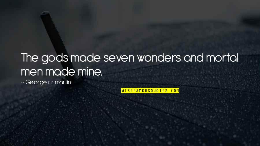 Were All Wonders Quotes By George R R Martin: The gods made seven wonders and mortal men Were All Wonders Quotes By George R R Martin: The gods made seven wonders and mortal men