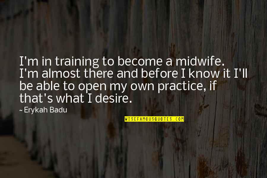 Were Almost There Quotes By Erykah Badu: I'm in training to become a midwife. I'm