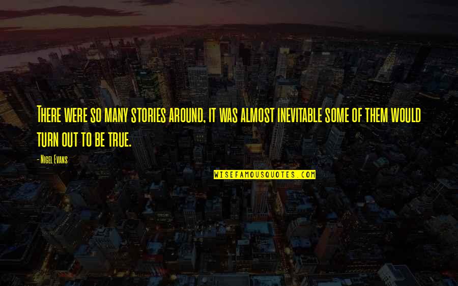 Were Almost There Quotes By Nigel Evans: There were so many stories around, it was Were Almost There Quotes By Nigel Evans: There were so many stories around, it was